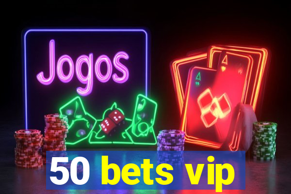 50 bets vip